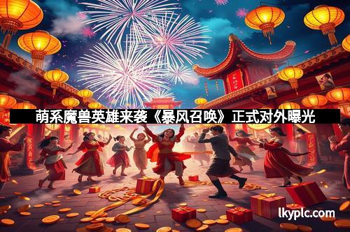 萌系魔兽英雄来袭《暴风召唤》正式对外曝光